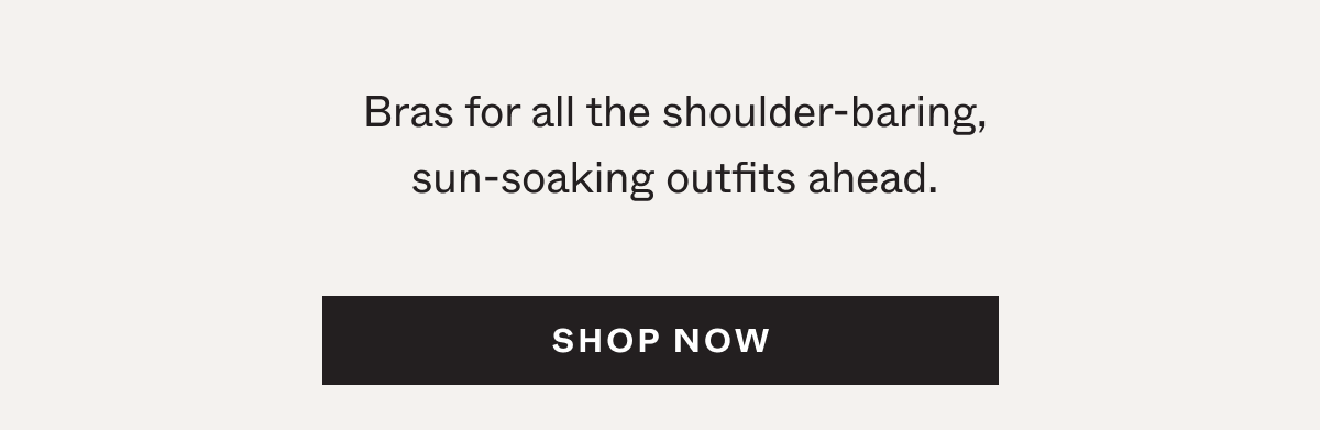 Bras for all the shoulder-baring, sun-soaking outfits ahead.