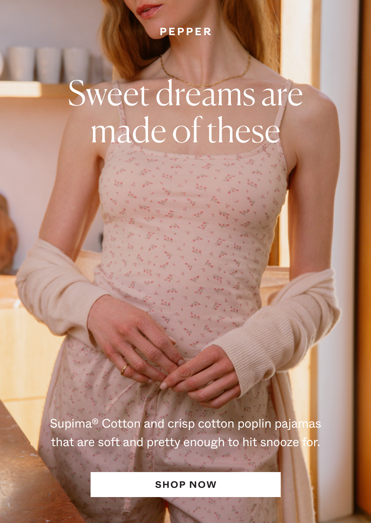 Sweet dreams are made of these: Supima®&nbsp;Cotton and crisp cotton poplin pajamas that are soft and pretty enough to hit snooze for.