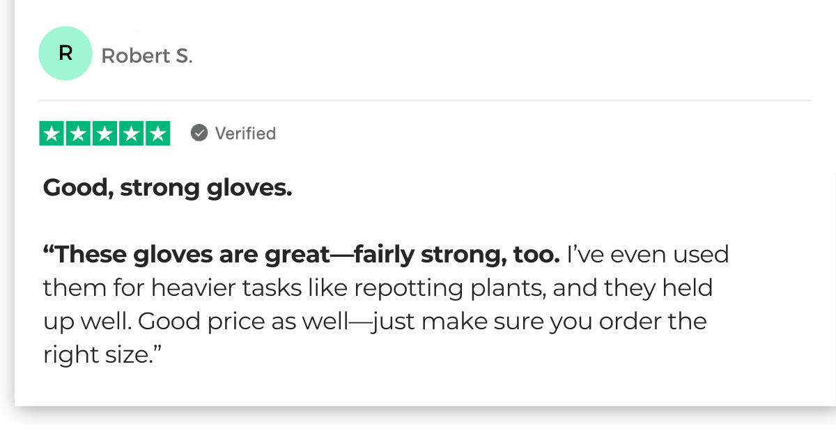 Review by Antoinette: My order came quickly My order came quickly. The gloves I ordered don't tear easily. I ordered these larger than usual gloves because my husband is a big guy and the large gloves were pretty tight. These give hime plenty of room. Mission accomplished! Date of experience: August 29, 2022