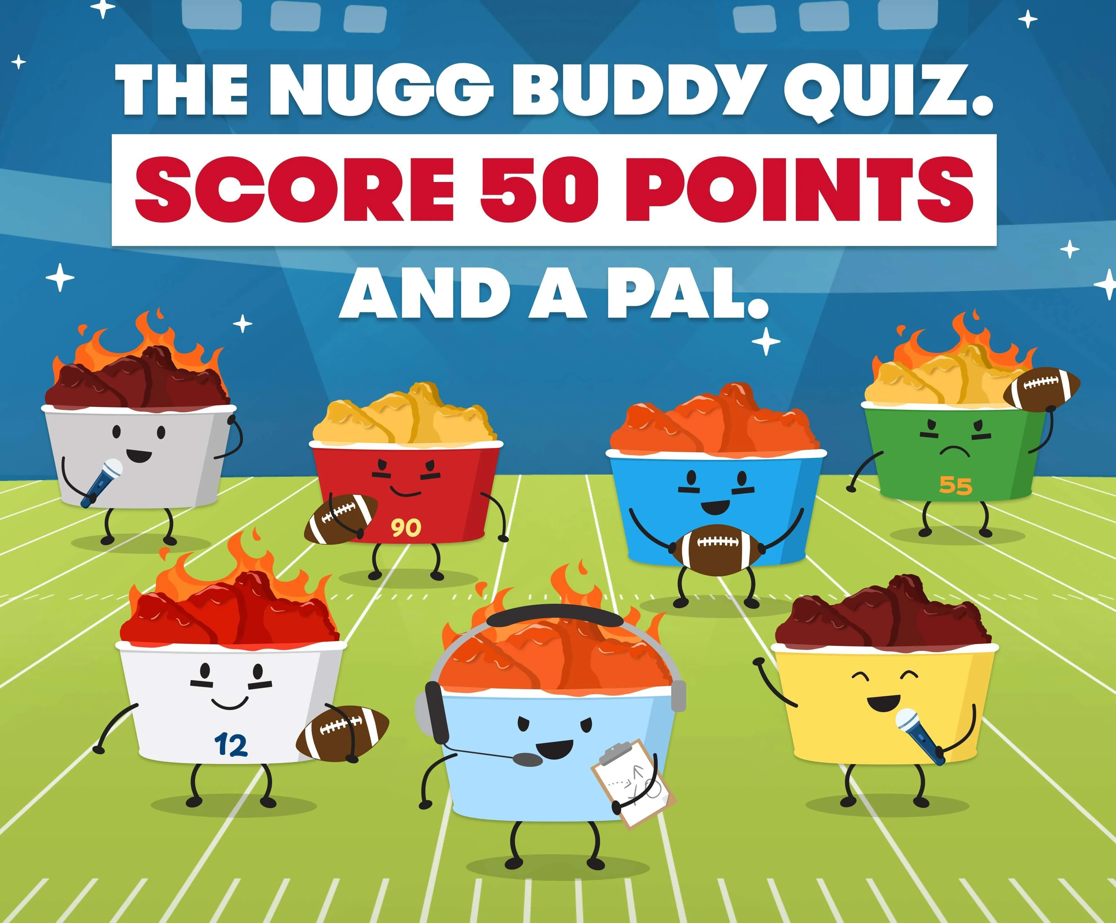 Take the Nugg Buddy Quiz. Earn points and a new friend.