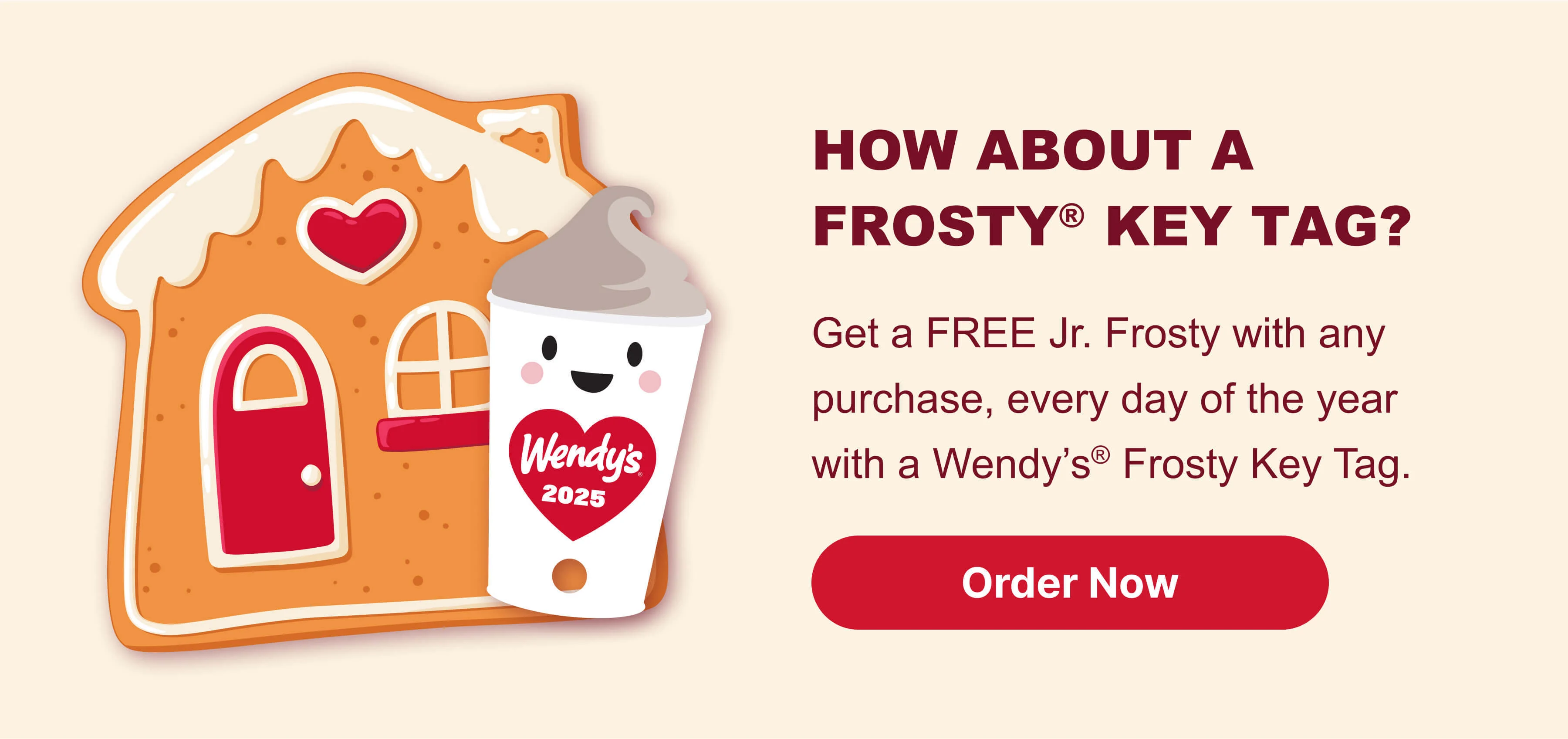 How about a frosty® key tag? Get a FREE Jr. Frosty with any purchase, every day of the year with a Wendy’s® Frosty Key Tag. Order Now.