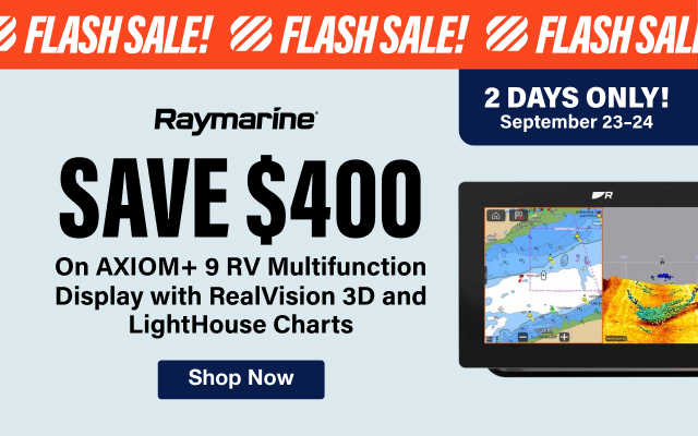 Flash Sale Raymarine 2 days only! September 23-24 Save $400 on Axiom 9+ Multifunction Display with RealVision 3D and LightHouse Charts | Shop Now