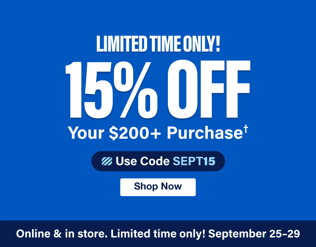 15% OFF Your $200+ Purchase† - Use Code SEPT15 - Online & In Store! Limited Time Only September 25-29 - Shop Now