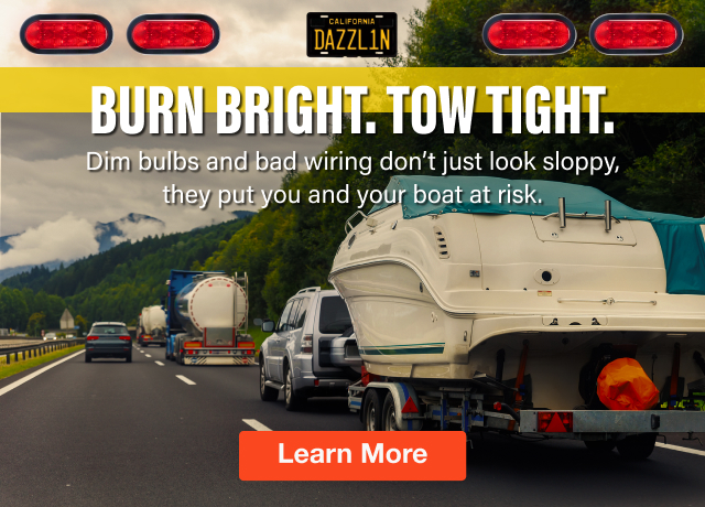 Burn Bright. Tow Tight. Dim bulbs and bad wiring don't just look sloopy, they put you and your boat at risk. | Learn More