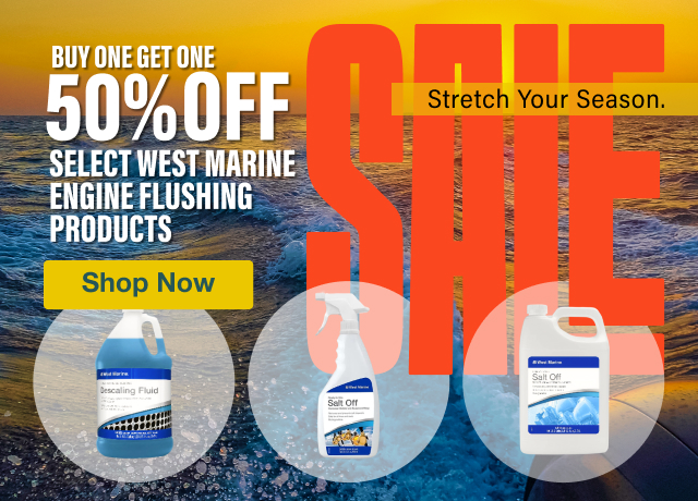 SALE. Stretch Your Season Or Gear Up For The Next! Select West Marine Engine Flushing Products. Buy One Get One 50% off | Shop Now