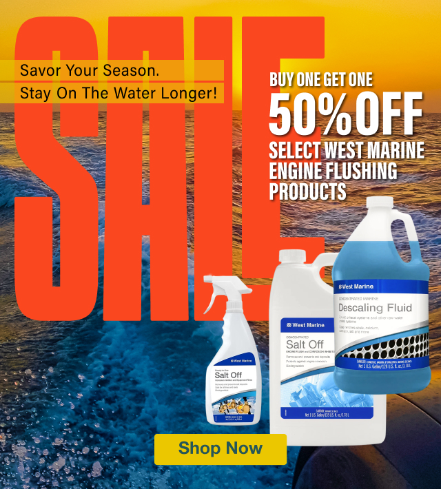 SALE. Savor Your Season. Stay On The Water Longer! Buy One Get One 50% off Select West Marine Engine Flushing Products | Shop Now