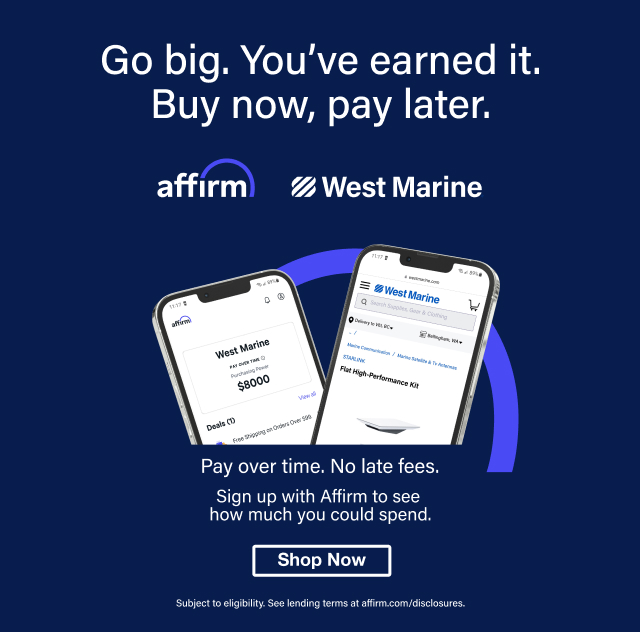 Go Big. You've earned it. Buy Now, Pay Later. Affirm West Marine Pay over time. No late Fees. Shop Now
