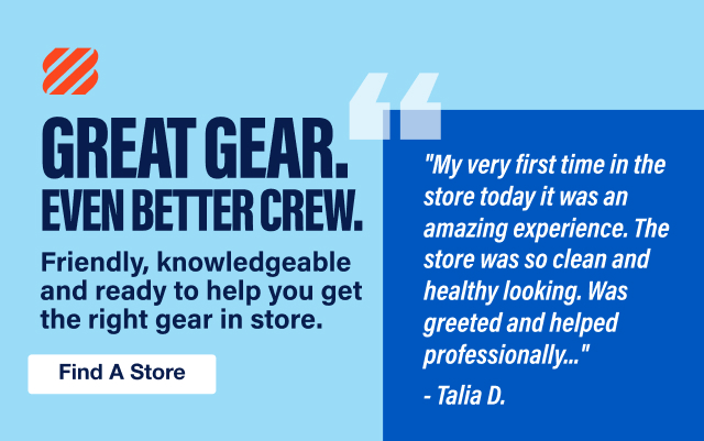 Great Gear. Even Better Crew. Find a Store