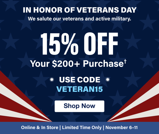 In Honor Of Veterans Day - 15% Off Your $200+ Purchase† - Online & In Store, Limited Time Only November 6-11. Use Code VETERAN15