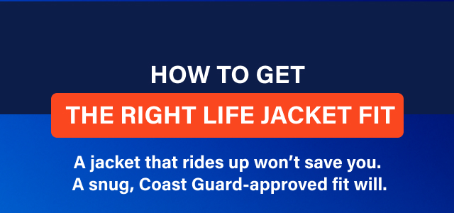 HOW TO GET THE RIGHT LIFE JACKET FIT - A jacket that rides up won't save you. A snug, Coast Guard-approved fit will.