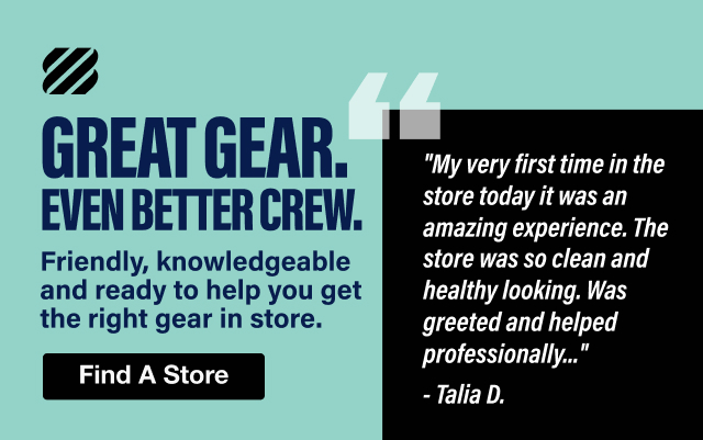 Great Gear. Even Better Crew. Find a Store