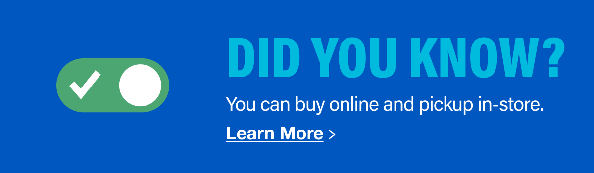 Did you know you can buy online and pick up in store? Learn More