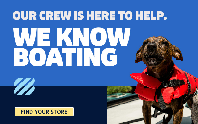 Our crew is here to help. We know boating. Find Your Store