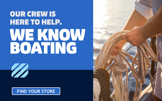 Our crew is here to help. We know boating. Find Your Store