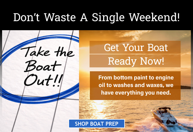 Don't waste a single weekend, get your boat ready now! Shop Boat Prep