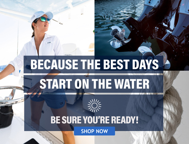 Because the best days start on the water - be sure you're ready! Shop Now