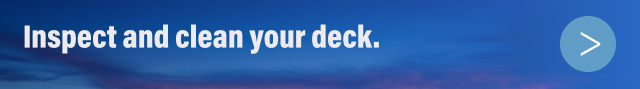 Inspect and clean your deck. | SHOP NOW