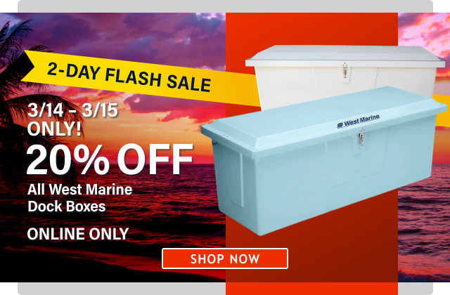 2-Day Flash Sale 3/14-3/15 Only! 20% OFF All West Marine Dock Boxes - Shop Now