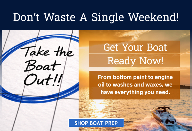 Don't waste a single weekend, get your boat ready now! Shop Boat Prep
