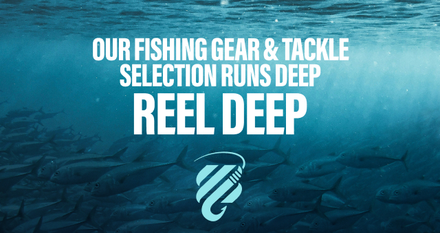 Our fishing gear & tackle selection runs deep. Reel deep. 