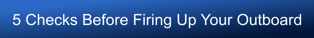 5 Checks Before Firing Up Your Outboard