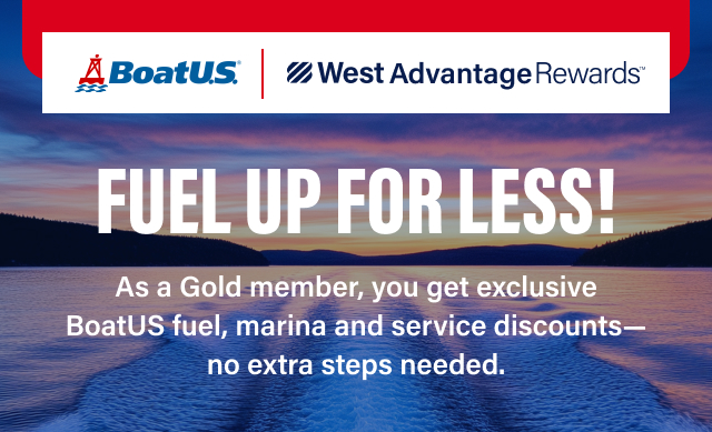 BOATU.S. FUEL UP FOR LESS!  As a Gold member, you get exclusive BoatU.S. fuel, marina and service discounts— no extra steps needed.