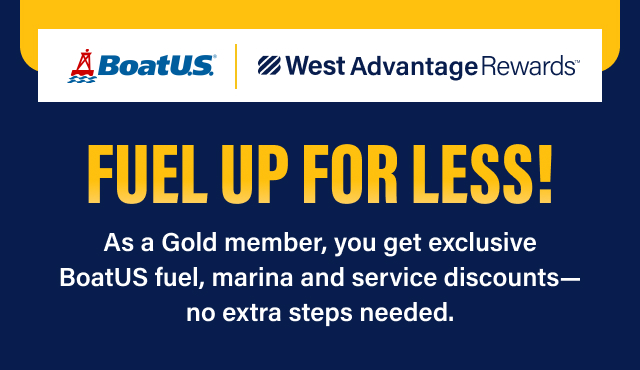 BOATU.S FUEL UP FOR LESS!  As a Gold member, you get exclusive BoatUS fuel, marina and service discounts— no extra steps needed.