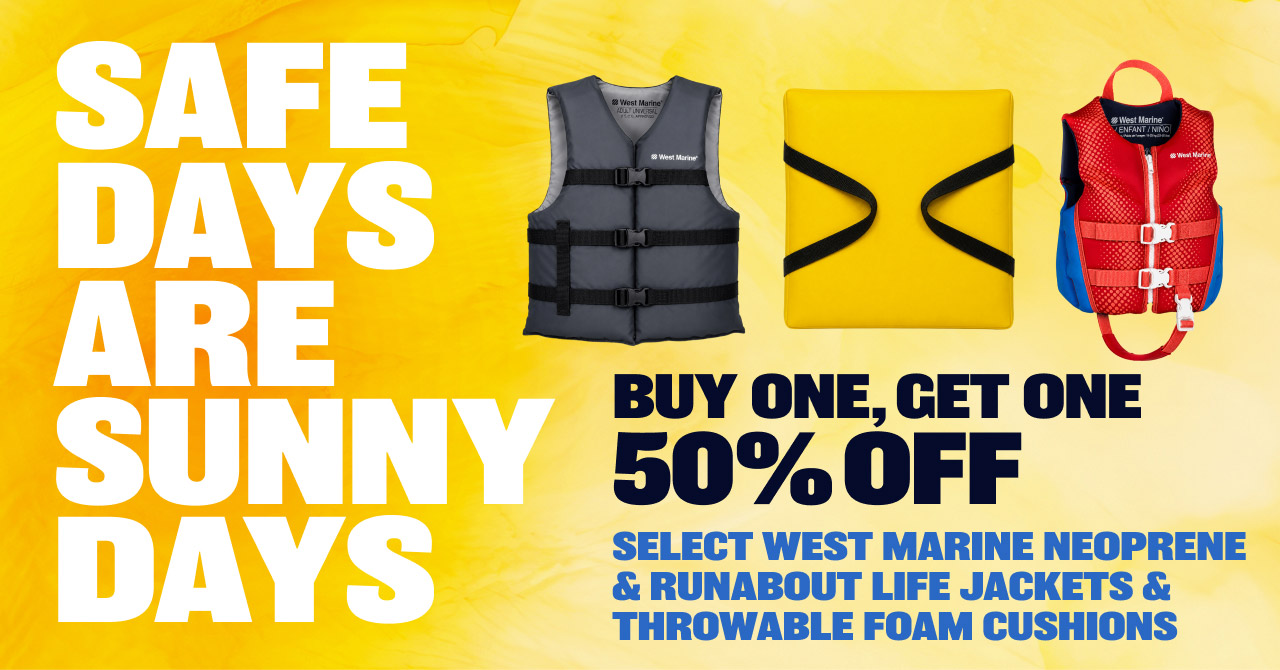 Safe Days Are Sunny Days | Buy One, Get One  50% OFF Select West Marine Neoprene & Runabout Life Jackets & Throwable Foam Cushions