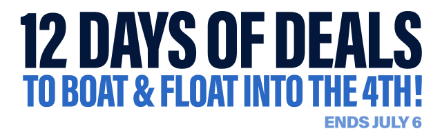 12 Days of Deals To Boat & Float Into the 4th! Ends July 6 - Shop Now