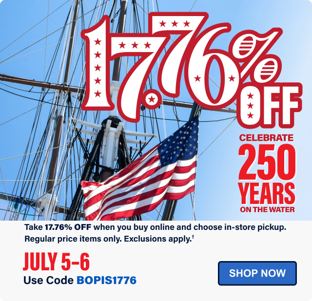 CELEBRATE 250 YEARS ON THE WATER | Take 17.76% OFF when you buy online and choose in-store pickup. Regular price items only. Exclusions apply.† | July 5-6, Use Code BOPIS1776 - Shop Now