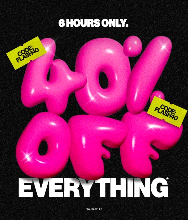 40% OFF EVERYTHING*