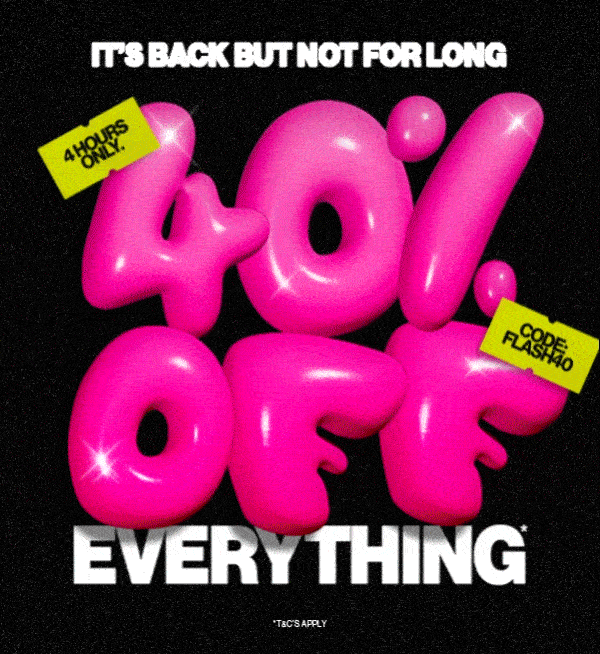 40% OFF EVERYTHING*