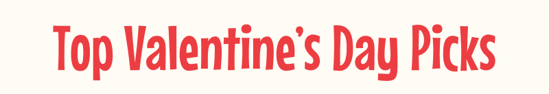 Top Valentine's Day Picks