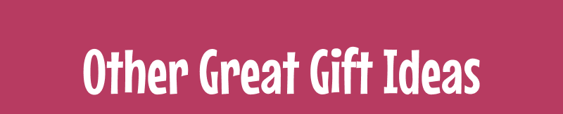 Other Great Gift Ideas