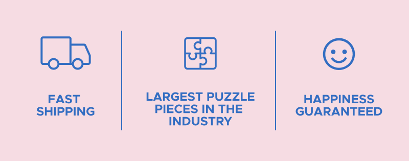 Fast Shipping | Largest Puzzle Pieces in the Industry | Happiness Guaranteed