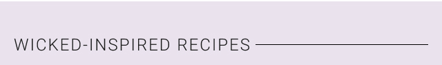 WICKED-INSPIRED recipes