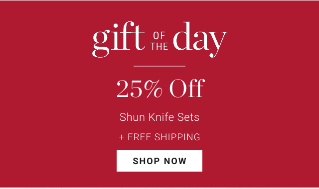 gift of the day 25% Off Shun Knife Sets + Free Shipping  - shop now