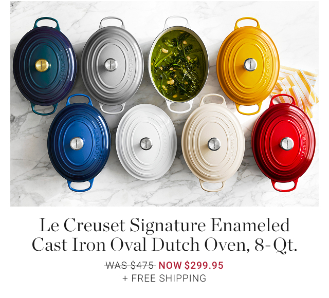 Le Creuset Signature Enameled Cast Iron Oval Dutch Oven, 8-Qt. NOW $299.95 + Free Shipping