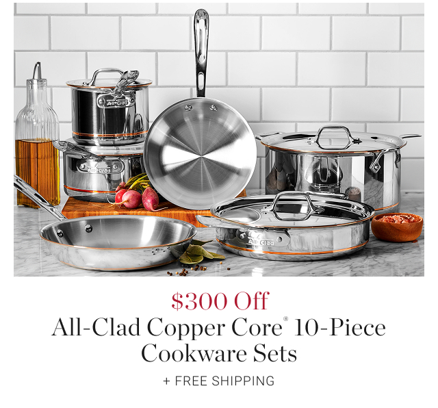$300 Off All-Clad Copper Core® 10-Piece Cookware Sets + Free Shipping