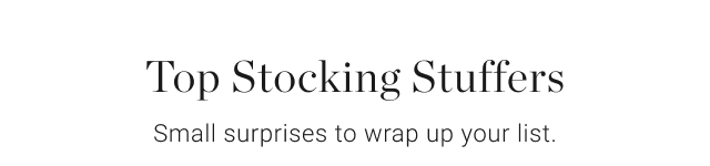 Top Stocking Stuffers - Small surprises to wrap up your list.