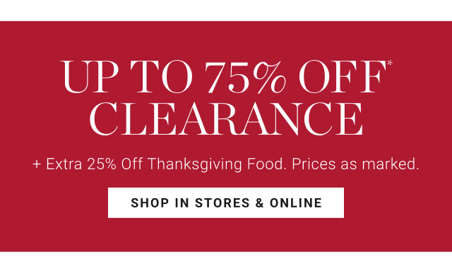 up to 75% off* clearance + Extra 25% Off Thanksgiving Food. Prices as marked. shop in stores & online