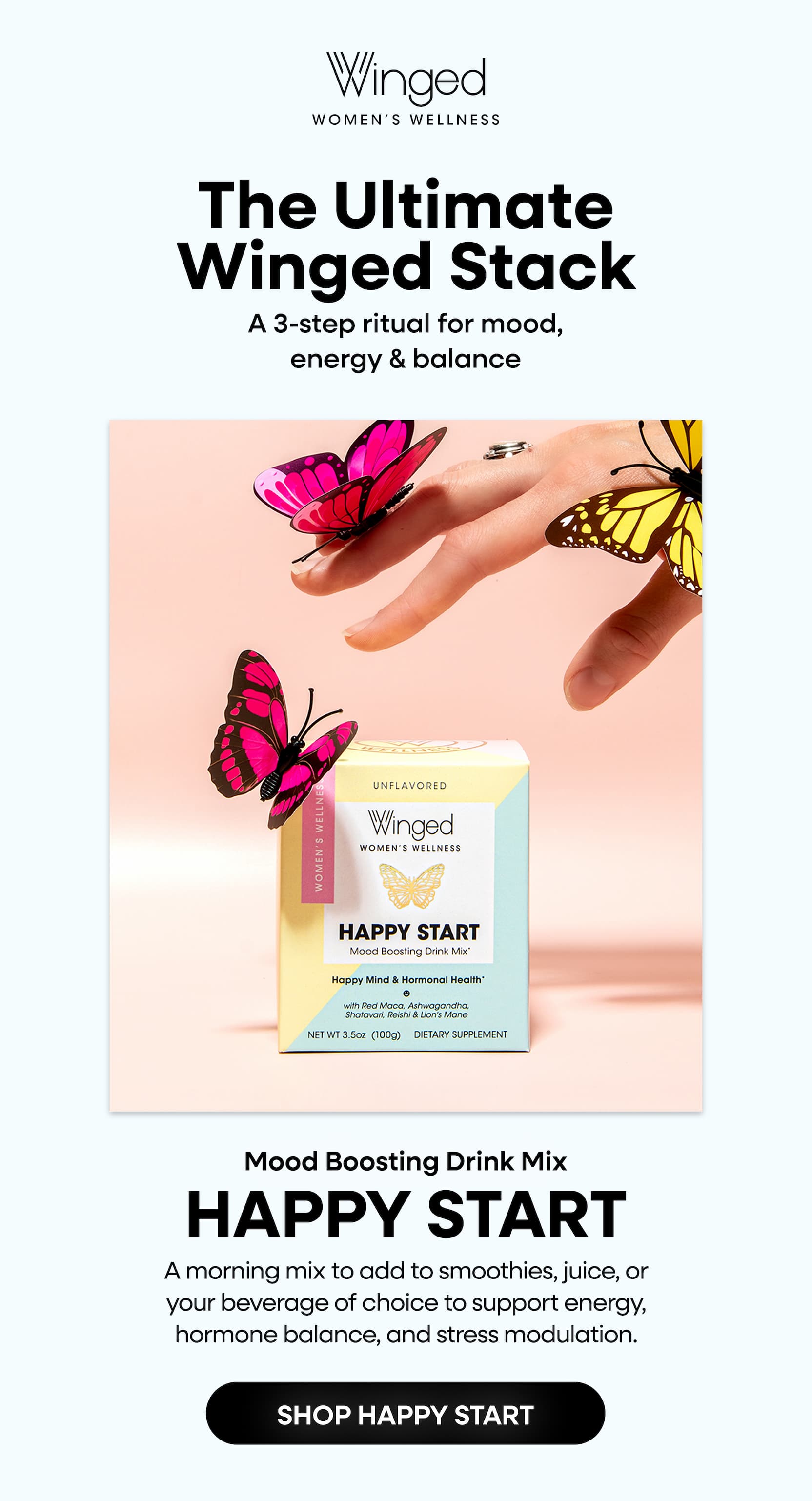 The Ultimate Winged Stack | A 3-step ritual for mood, energy & balance | Mood Boosting Drink Mix | HAPPY START | A morning mix to add to smoothies, juice, or your beverage of choice to support energy, hormone balance, and stress modulation. | SHOP HAPPY START