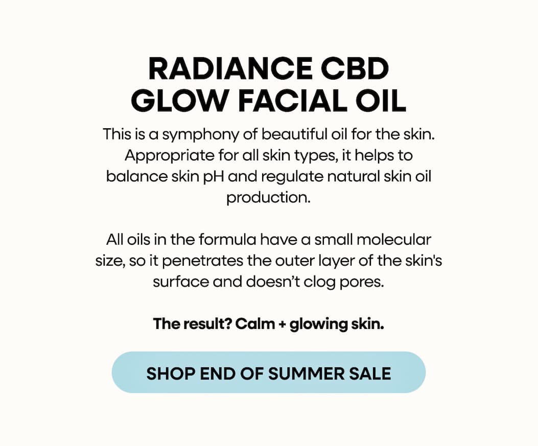 RADIENCE CBD GLOW FACIAL OIL | This is a symphony of beautiful oil for the skin. Approproate for all skin types, it helps to balance skin pH and regulate natural skin oil production. All oils in the formula have a small molecular size, so it penetrates the outer layer of the skin's surface and doesn't clog pores. The result? Calm + glowing skin. | SHOP END OF SUMMER SALE