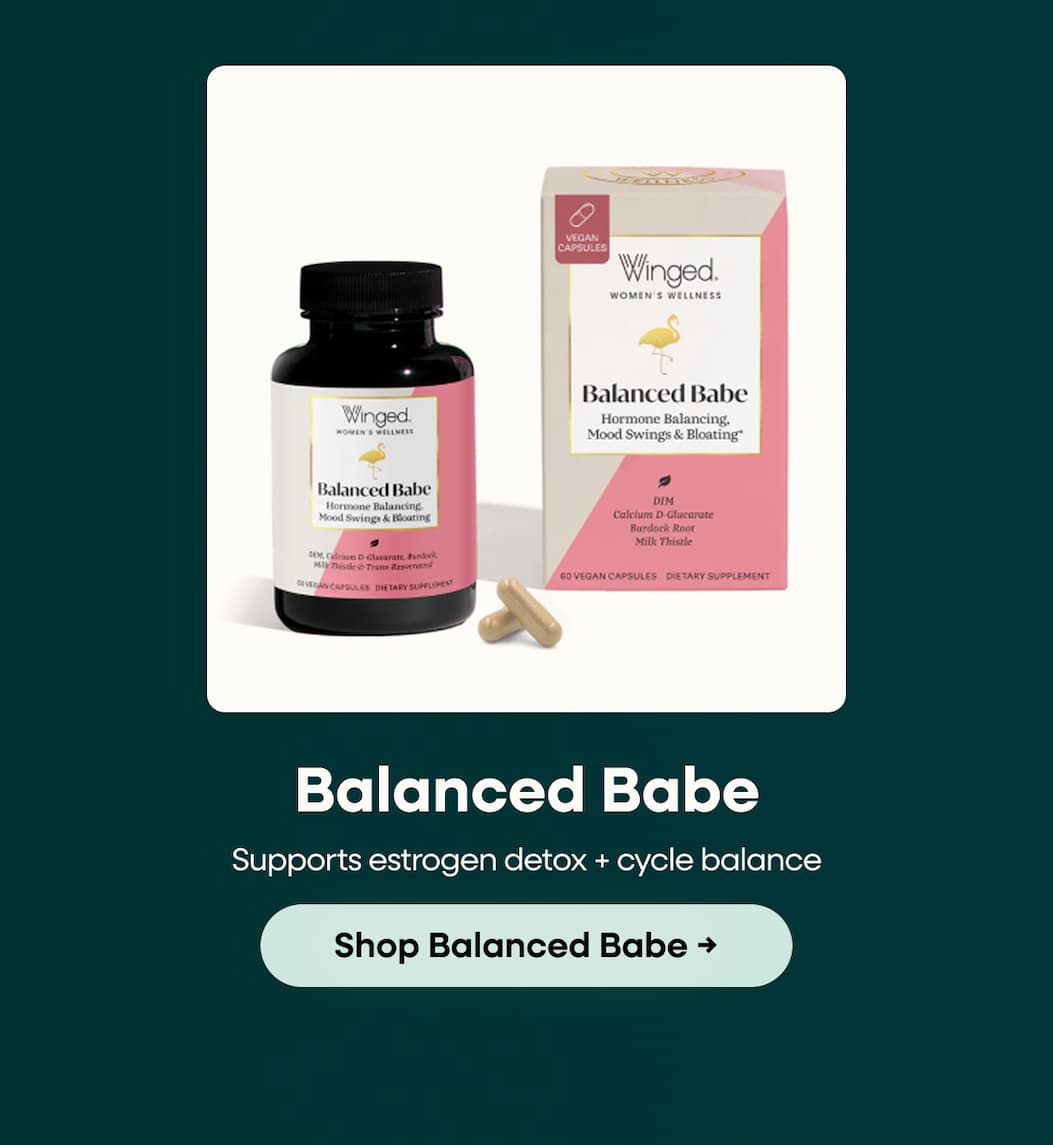 Balanced Babe | Supports estrogen detox + cycle balance | Shop Balanced Babe →