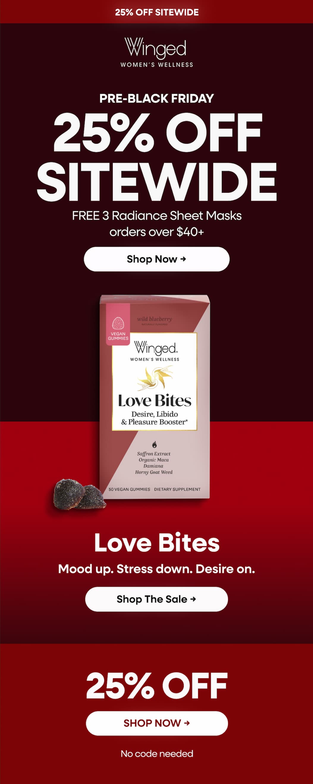 Pre-Black Friday 25% Off Sitewide Free 3 Radiance Sheet Masks Orders Over $40+ Shop Now → Love Bites. Mood Up. Stress Down. Desire On. Shop The Sale → 25% Off Shop Now → No Code Needed