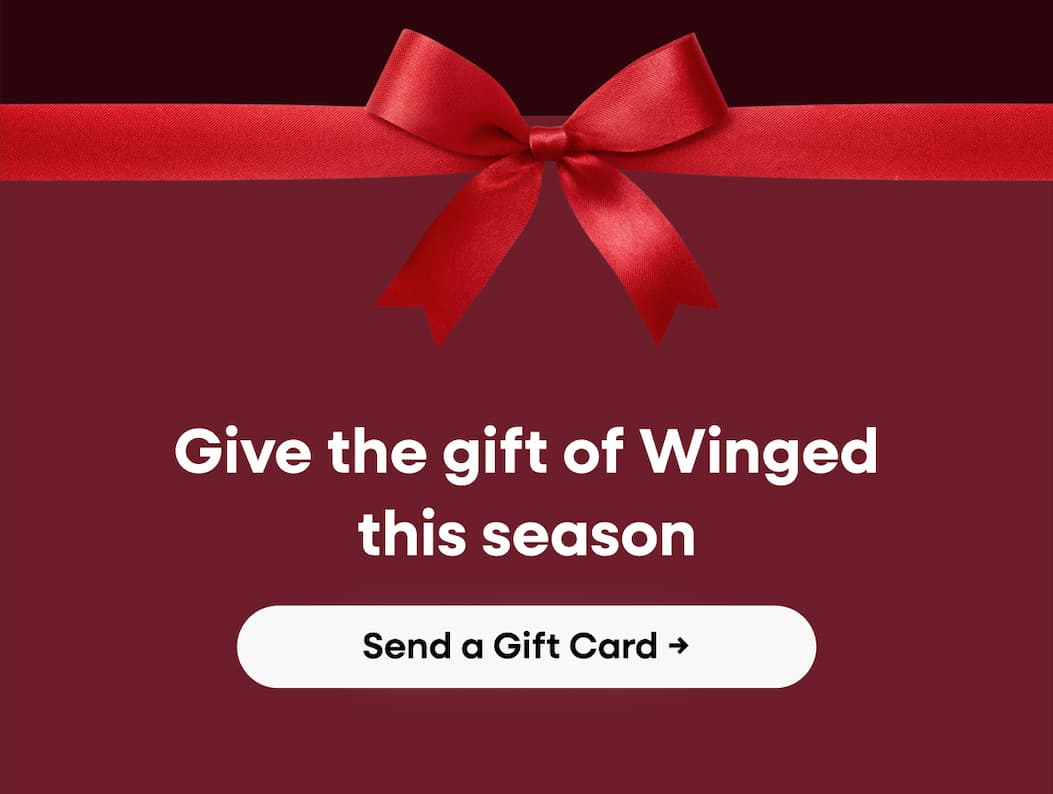 Give The Gift Of Winged This Season. Send A Gift Card →