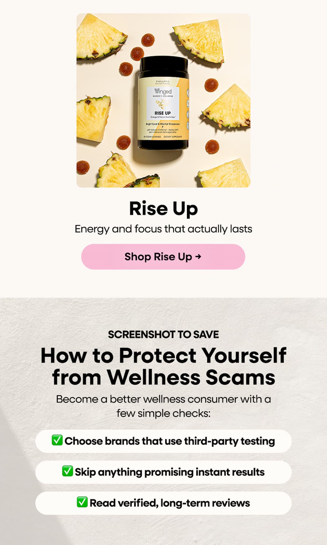 Rise Up. Energy And Focus That Actually Lasts. Shop Rise Up → Screenshot To Save. How To Protect Yourself From Wellness Scams. Become A Better Wellness Consumer With A Few Simple Checks: ✅ Choose Brands That Use Third-Party Testing. ✅ Skip Anything Promising Instant Results. ✅ Read Verified, Long-Term Reviews.