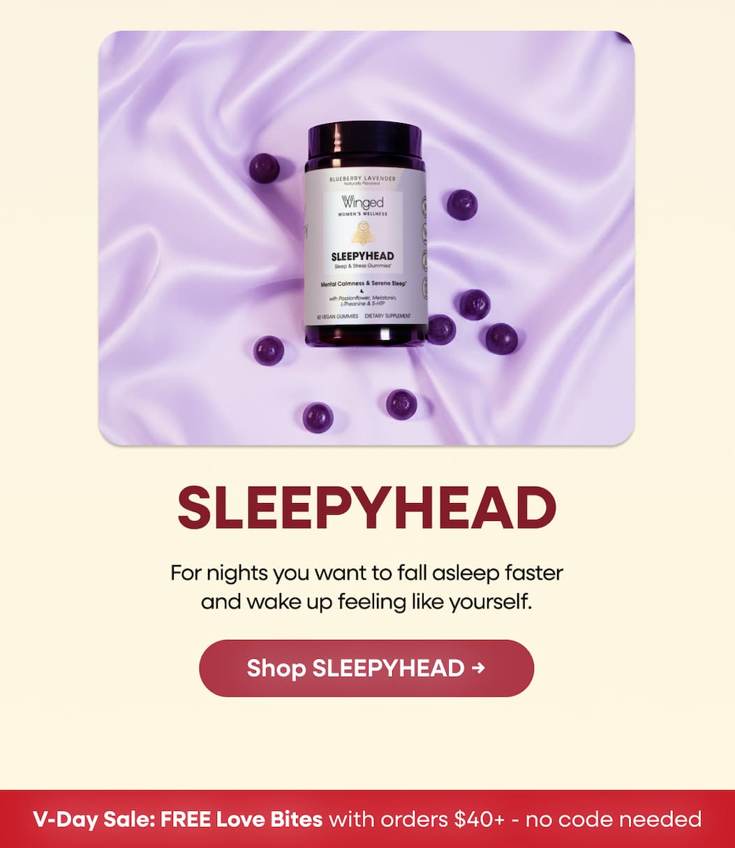 Sleepyhead. For Nights You Want To Fall Asleep Faster And Wake Up Feeling Like Yourself. Shop Sleepyhead → V-Day Sale: Free Love Bites With Orders $40+ - No Code Needed