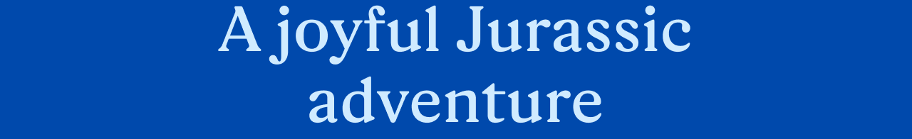 A joyful Jurassic adventure