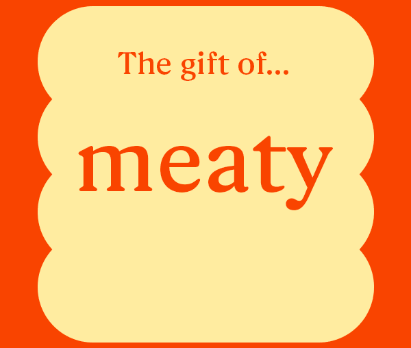 The gift of meaty, juicy goodness